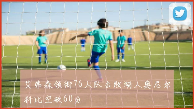 艾弗森领衔76人队击败湖人奥尼尔科比空砍60分